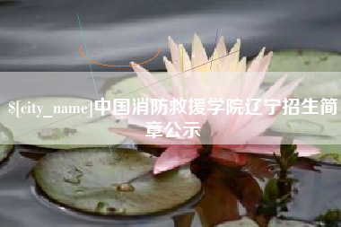 云浮中国消防救援学院辽宁招生简章公示