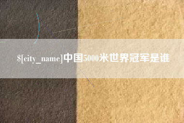 云浮中国5000米世界冠军是谁