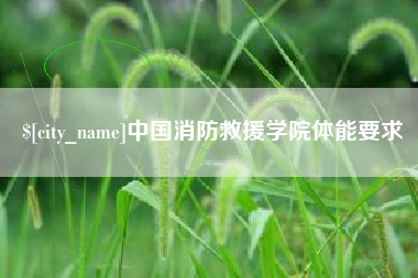 云浮中国消防救援学院体能要求