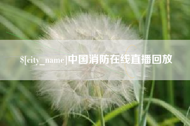 云浮中国消防在线直播回放