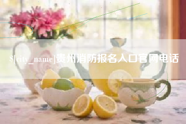 云浮贵州消防报名入口官网电话