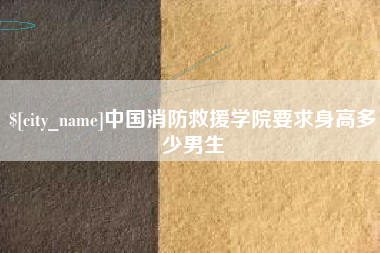 云浮中国消防救援学院要求身高多少男生