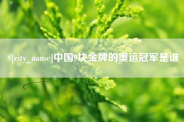 云浮中国9块金牌的奥运冠军是谁