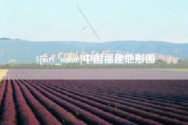 云浮中国福建地形图