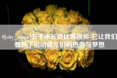 云浮五千米长跑比赛视频-它让我们看到了运动健儿们的热血与梦想