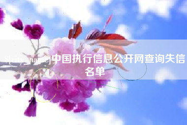 云浮中国执行信息公开网查询失信名单