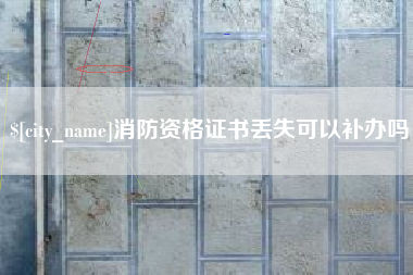 云浮消防资格证书丢失可以补办吗