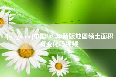 云浮中国2024年新版地图领土面积有变化吗视频