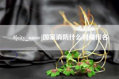 云浮国家消防什么时候报名