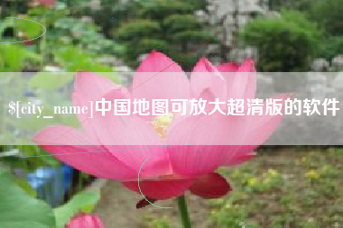 云浮中国地图可放大超清版的软件