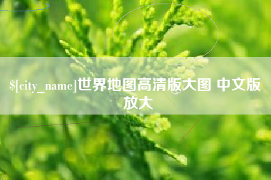云浮世界地图高清版大图 中文版 放大