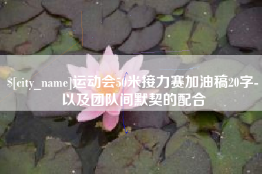 云浮运动会50米接力赛加油稿20字-以及团队间默契的配合