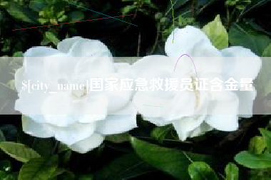 云浮国家应急救援员证含金量