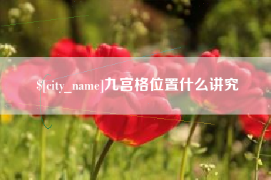 云浮九宫格位置什么讲究
